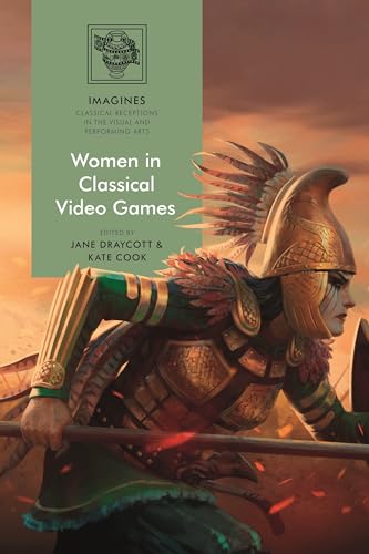 Women in Classical Video Games (IMAGINES – Classical Receptions in the Visual and Performing Arts) von Bloomsbury Academic